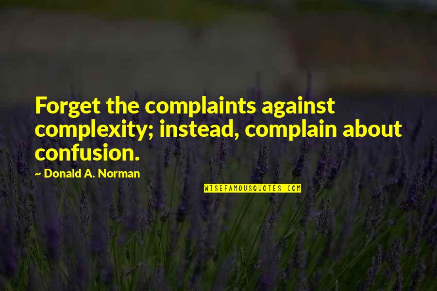 Lunchera Saludable Quotes By Donald A. Norman: Forget the complaints against complexity; instead, complain about Lunchera Saludable Quotes By Donald A. Norman: Forget the complaints against complexity; instead, complain about