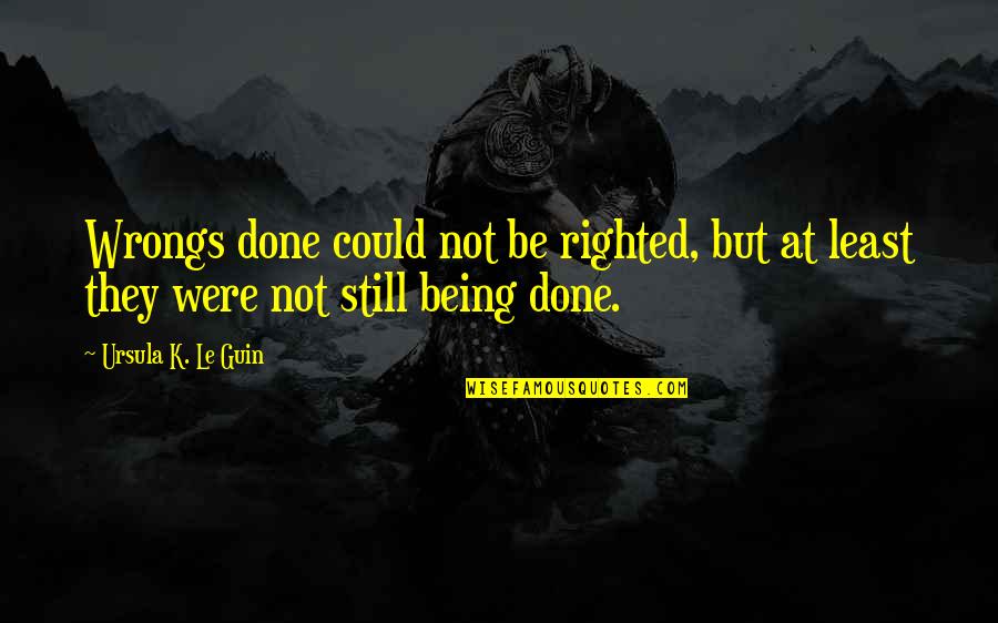 Lunchera Saludable Quotes By Ursula K. Le Guin: Wrongs done could not be righted, but at Lunchera Saludable Quotes By Ursula K. Le Guin: Wrongs done could not be righted, but at