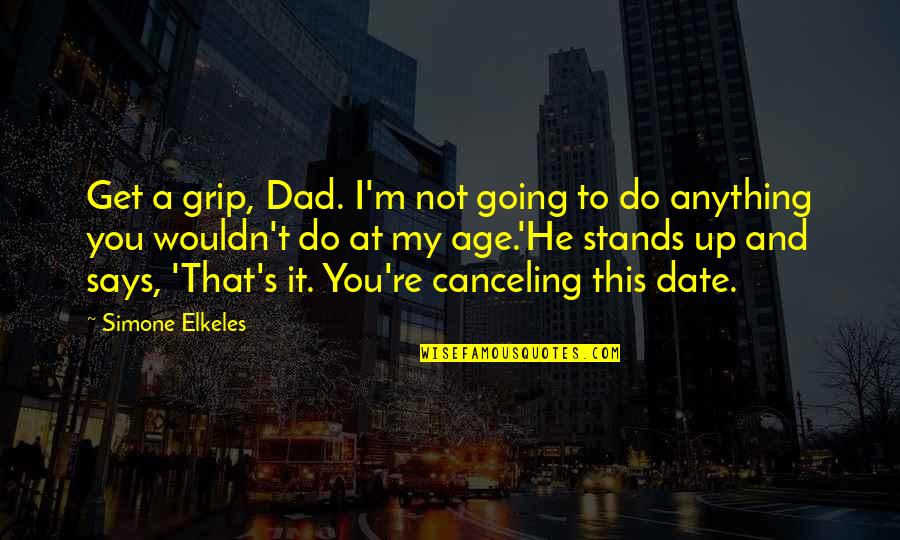 Lunchers Quotes By Simone Elkeles: Get a grip, Dad. I'm not going to