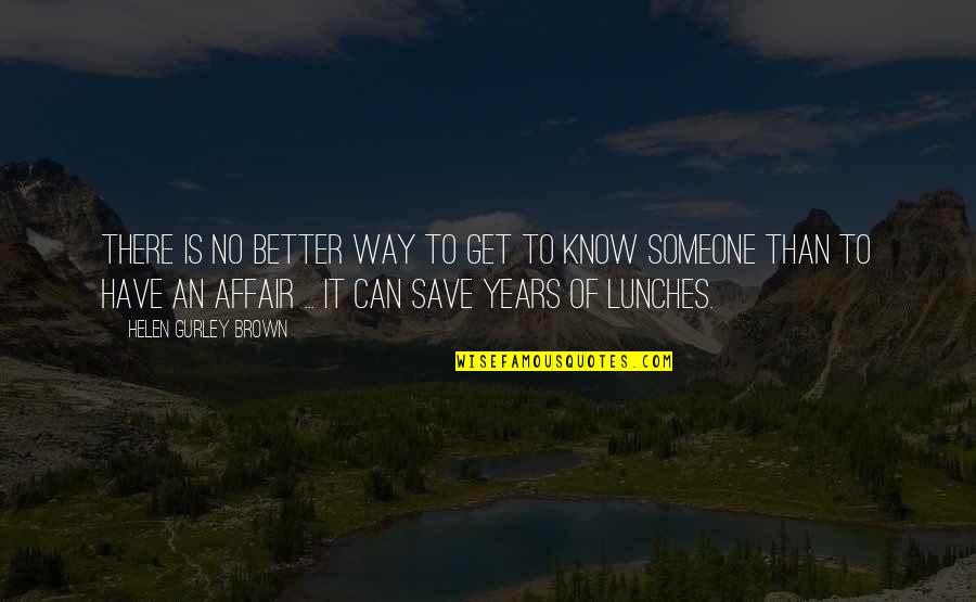 Lunches Quotes By Helen Gurley Brown: There is no better way to get to