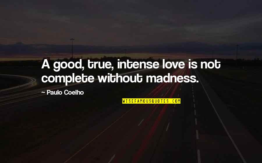 Lunching With Friends Quotes By Paulo Coelho: A good, true, intense love is not complete