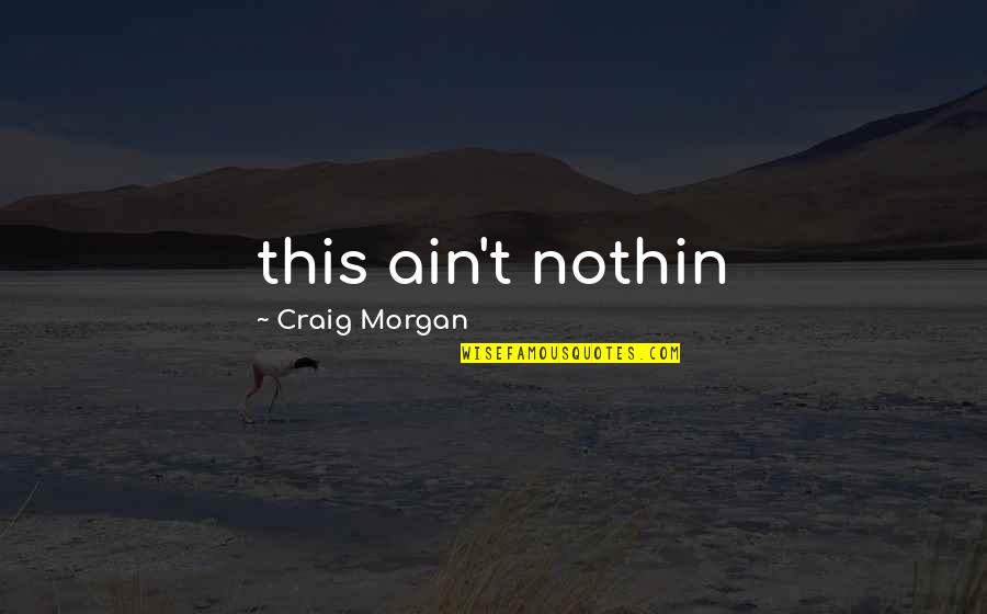 Lunchmeat Quotes By Craig Morgan: this ain't nothin