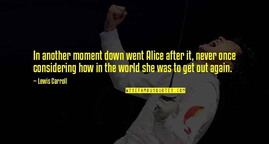 Lunchtime Quickie Quotes By Lewis Carroll: In another moment down went Alice after it, Lunchtime Quickie Quotes By Lewis Carroll: In another moment down went Alice after it,
