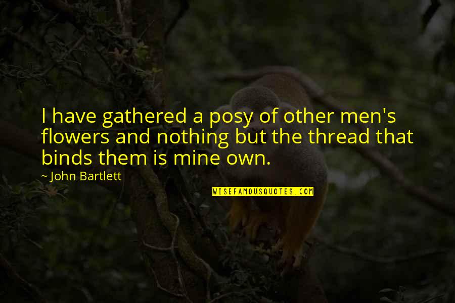 Luncurkan Quotes By John Bartlett: I have gathered a posy of other men's Luncurkan Quotes By John Bartlett: I have gathered a posy of other men's