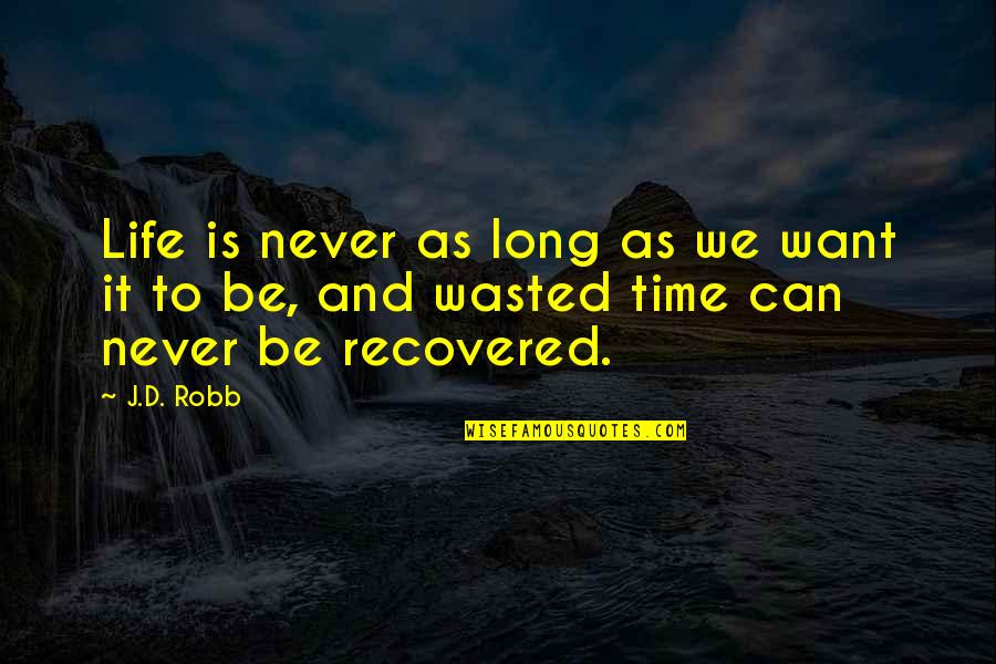 Lund Chut Quotes By J.D. Robb: Life is never as long as we want