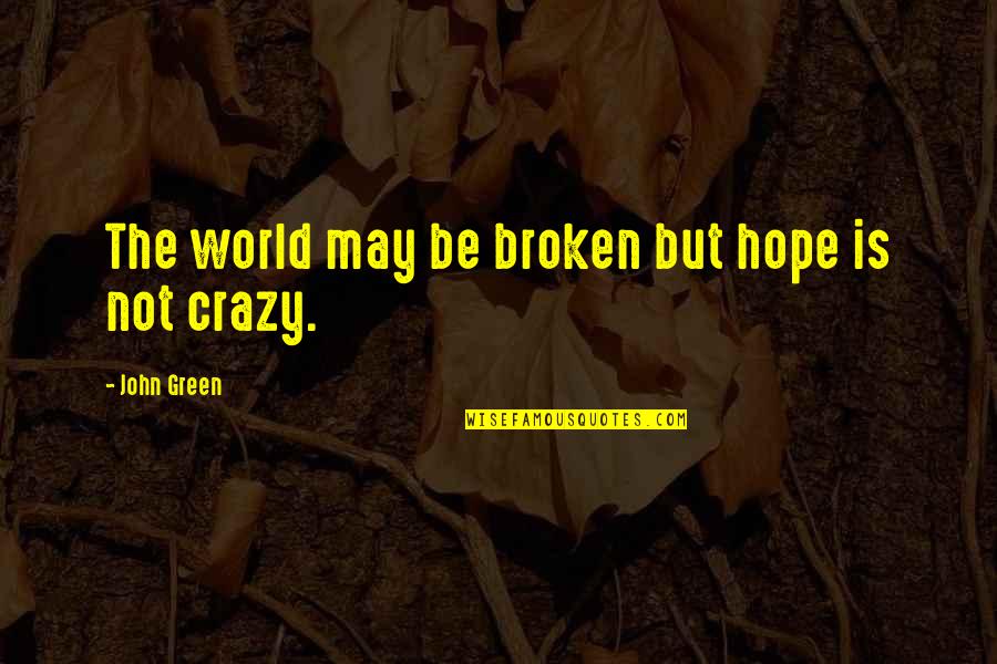 Lund Chut Quotes By John Green: The world may be broken but hope is Lund Chut Quotes By John Green: The world may be broken but hope is