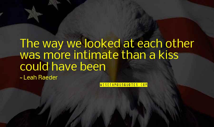 Lund Chut Quotes By Leah Raeder: The way we looked at each other was
