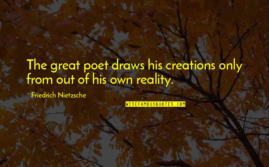 Lundegaard Fargo Quotes By Friedrich Nietzsche: The great poet draws his creations only from Lundegaard Fargo Quotes By Friedrich Nietzsche: The great poet draws his creations only from