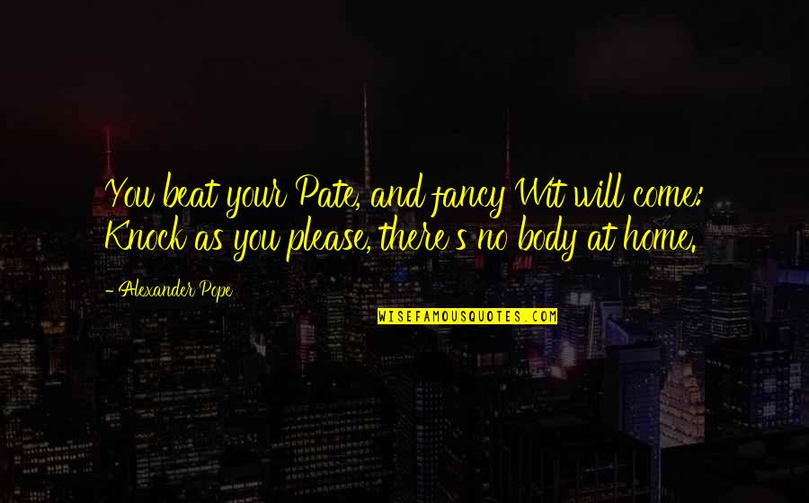 Lundelincolnfargond Quotes By Alexander Pope: You beat your Pate, and fancy Wit will