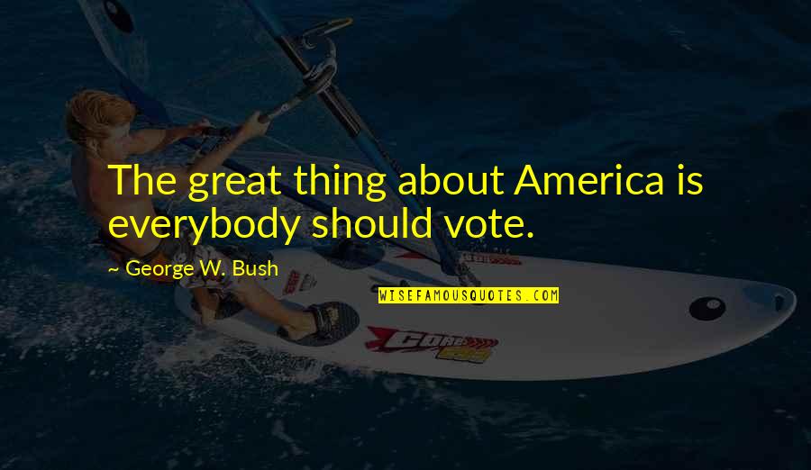 Lundelincolnfargond Quotes By George W. Bush: The great thing about America is everybody should