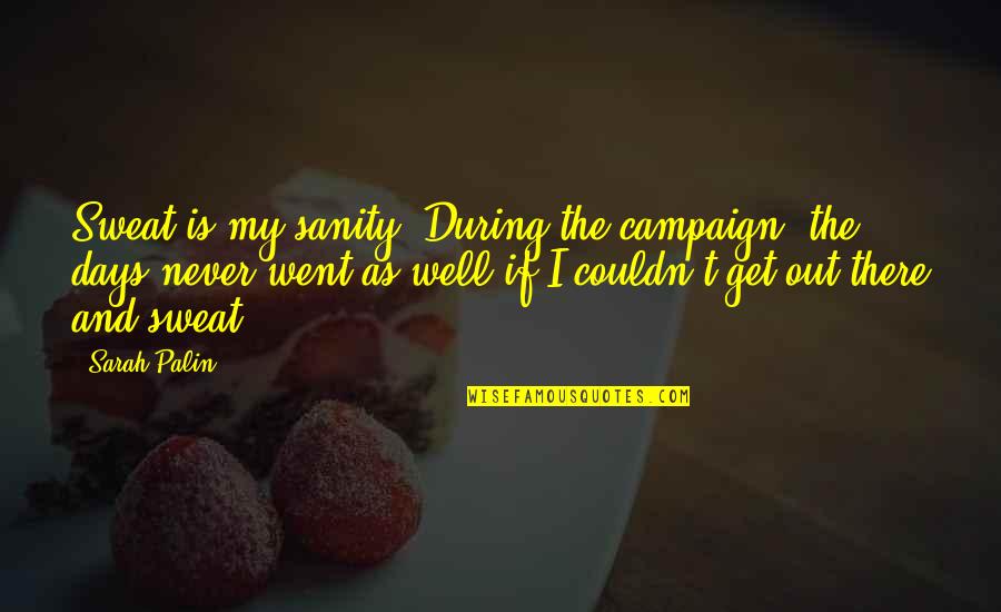 Lunden Souza Quotes By Sarah Palin: Sweat is my sanity. During the campaign, the Lunden Souza Quotes By Sarah Palin: Sweat is my sanity. During the campaign, the