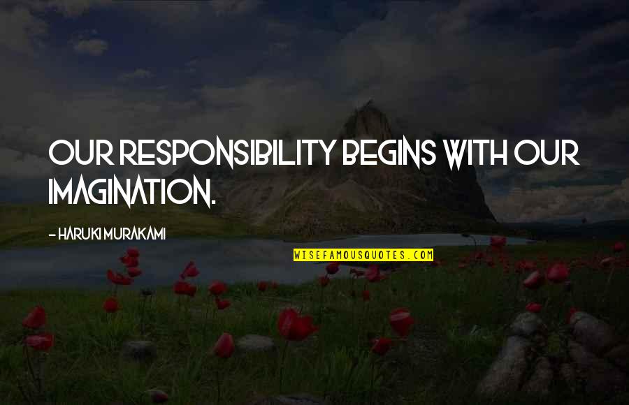 Lunden's Quotes By Haruki Murakami: Our responsibility begins with our imagination.