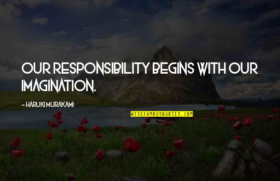 Lunden's Quotes By Haruki Murakami: Our responsibility begins with our imagination. Lunden's Quotes By Haruki Murakami: Our responsibility begins with our imagination.