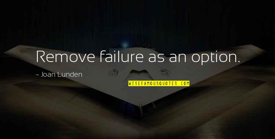 Lunden's Quotes By Joan Lunden: Remove failure as an option. Lunden's Quotes By Joan Lunden: Remove failure as an option.