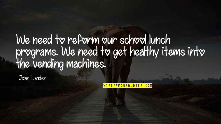 Lunden's Quotes By Joan Lunden: We need to reform our school lunch programs. Lunden's Quotes By Joan Lunden: We need to reform our school lunch programs.