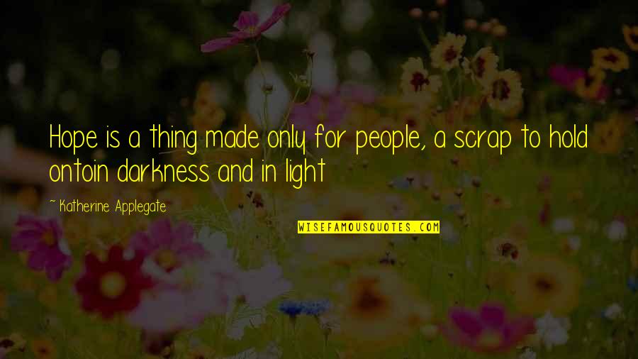 Lundens Wolds Quotes By Katherine Applegate: Hope is a thing made only for people,