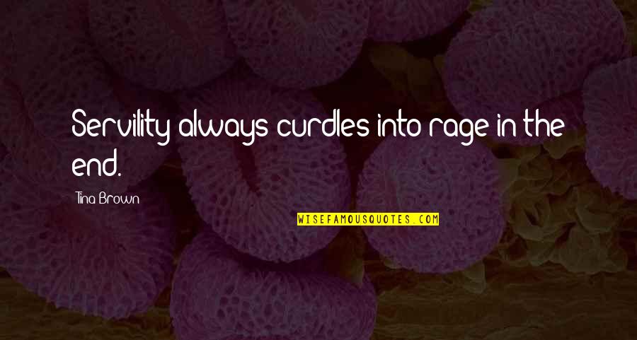 Lundequistska Quotes By Tina Brown: Servility always curdles into rage in the end. Lundequistska Quotes By Tina Brown: Servility always curdles into rage in the end.
