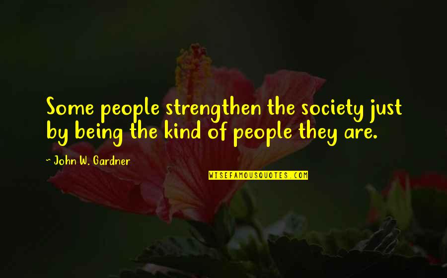 Lunderbys Photography Quotes By John W. Gardner: Some people strengthen the society just by being