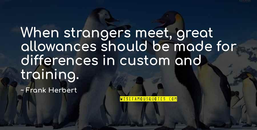 Lundergan Campground Quotes By Frank Herbert: When strangers meet, great allowances should be made