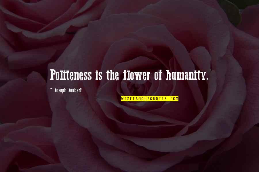 Lundergan Quotes By Joseph Joubert: Politeness is the flower of humanity.