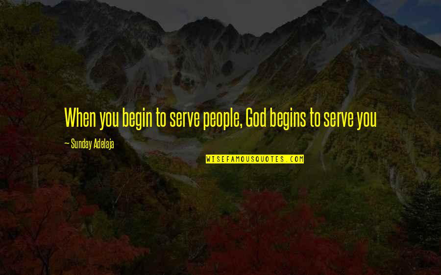 Lunderskov Quotes By Sunday Adelaja: When you begin to serve people, God begins Lunderskov Quotes By Sunday Adelaja: When you begin to serve people, God begins