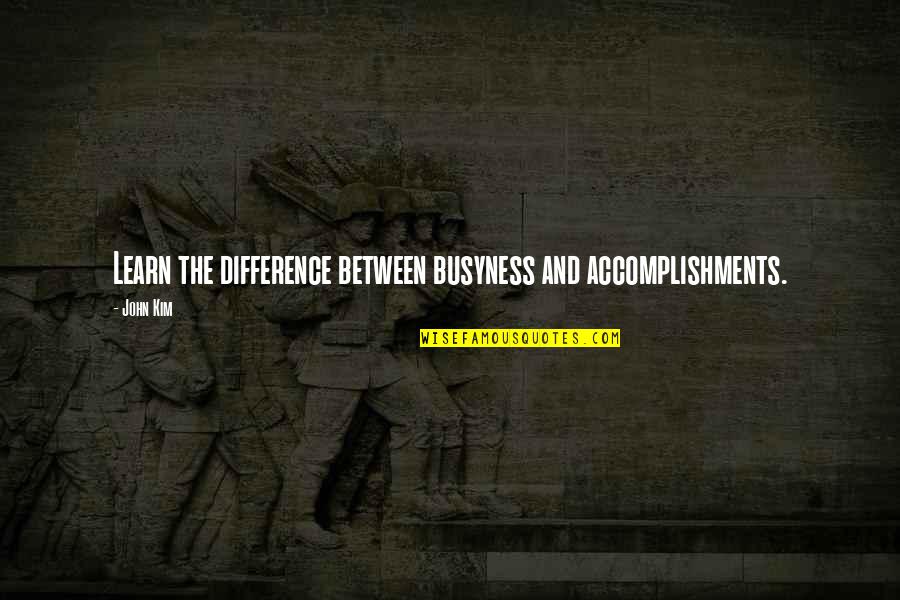 Lundgaard Office Quotes By John Kim: Learn the difference between busyness and accomplishments.