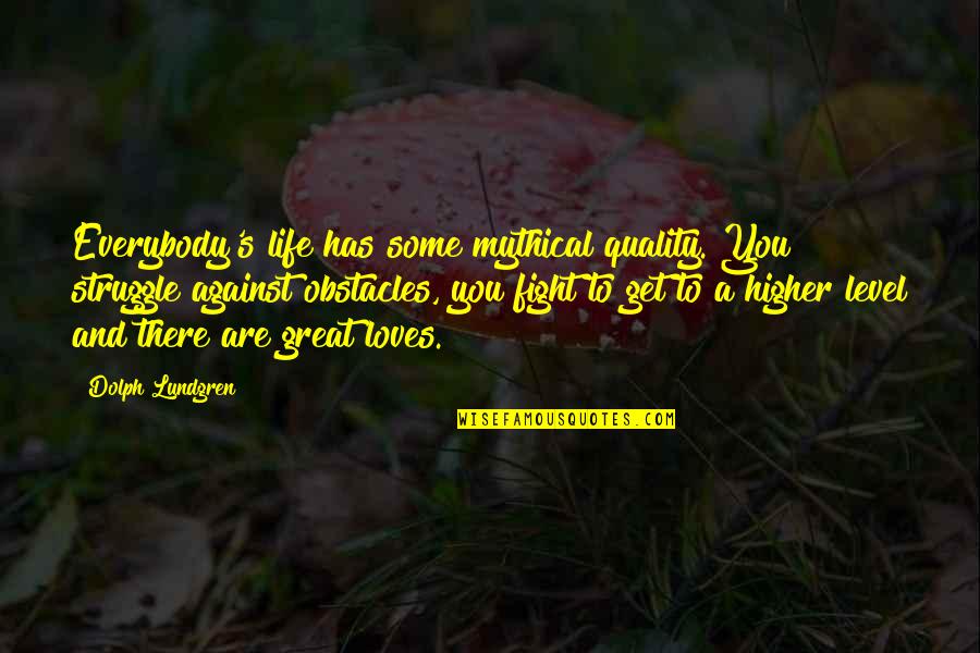 Lundgren Quotes By Dolph Lundgren: Everybody's life has some mythical quality. You struggle