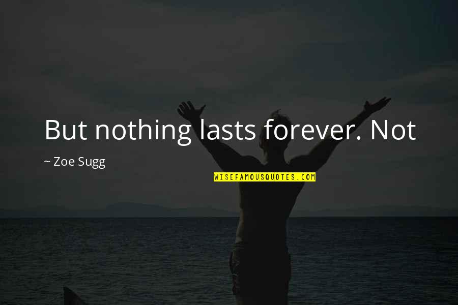 Lundhags Quotes By Zoe Sugg: But nothing lasts forever. Not Lundhags Quotes By Zoe Sugg: But nothing lasts forever. Not