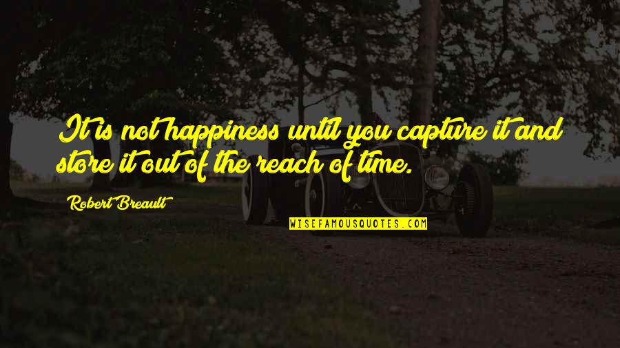 Lundhalsey Quotes By Robert Breault: It is not happiness until you capture it