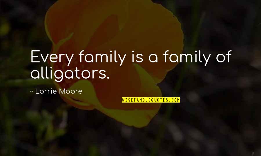 Lundi Gras Quotes By Lorrie Moore: Every family is a family of alligators.