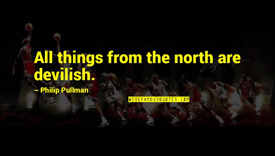 Lundi Gras Quotes By Philip Pullman: All things from the north are devilish.