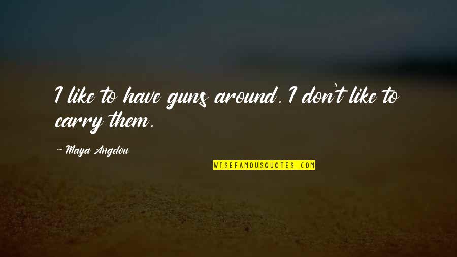 Lundi Matin Quotes By Maya Angelou: I like to have guns around. I don't
