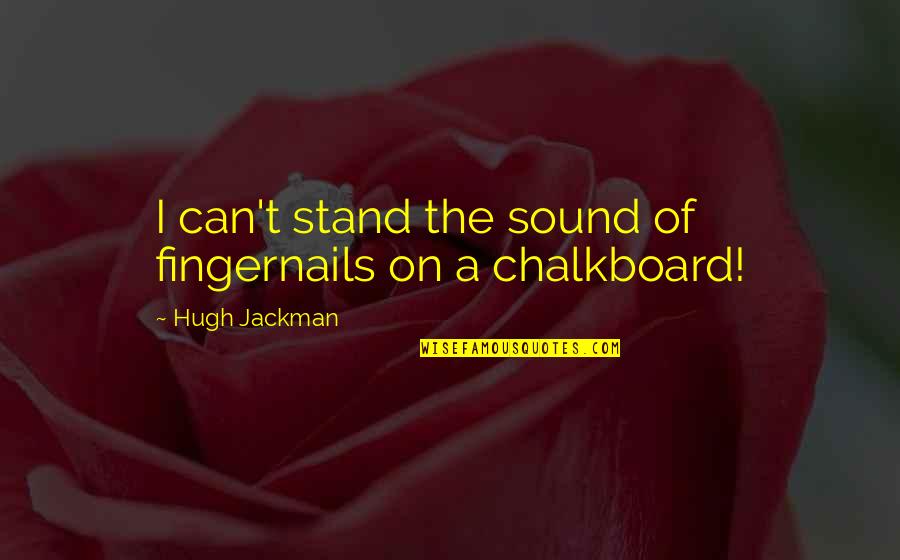Lundin Gold Quotes By Hugh Jackman: I can't stand the sound of fingernails on Lundin Gold Quotes By Hugh Jackman: I can't stand the sound of fingernails on