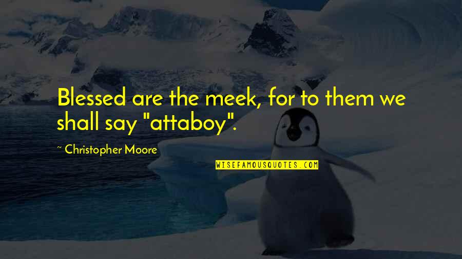 Lundmark Poly Pro Quotes By Christopher Moore: Blessed are the meek, for to them we Lundmark Poly Pro Quotes By Christopher Moore: Blessed are the meek, for to them we