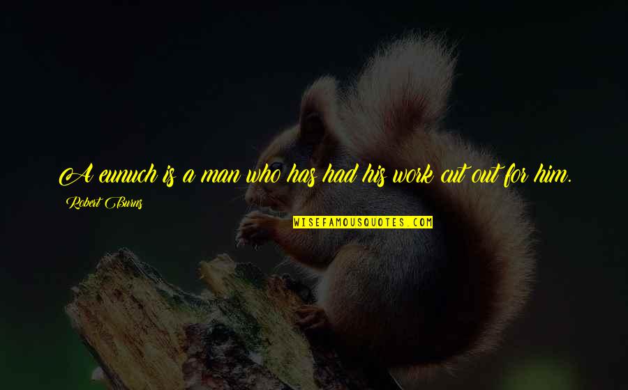 Lundon Quotes By Robert Burns: A eunuch is a man who has had Lundon Quotes By Robert Burns: A eunuch is a man who has had