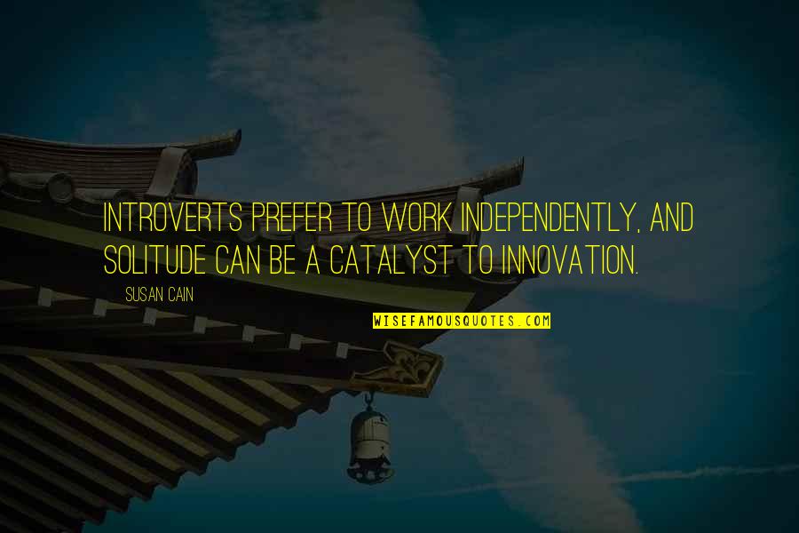 Lundonia Quotes By Susan Cain: Introverts prefer to work independently, and solitude can