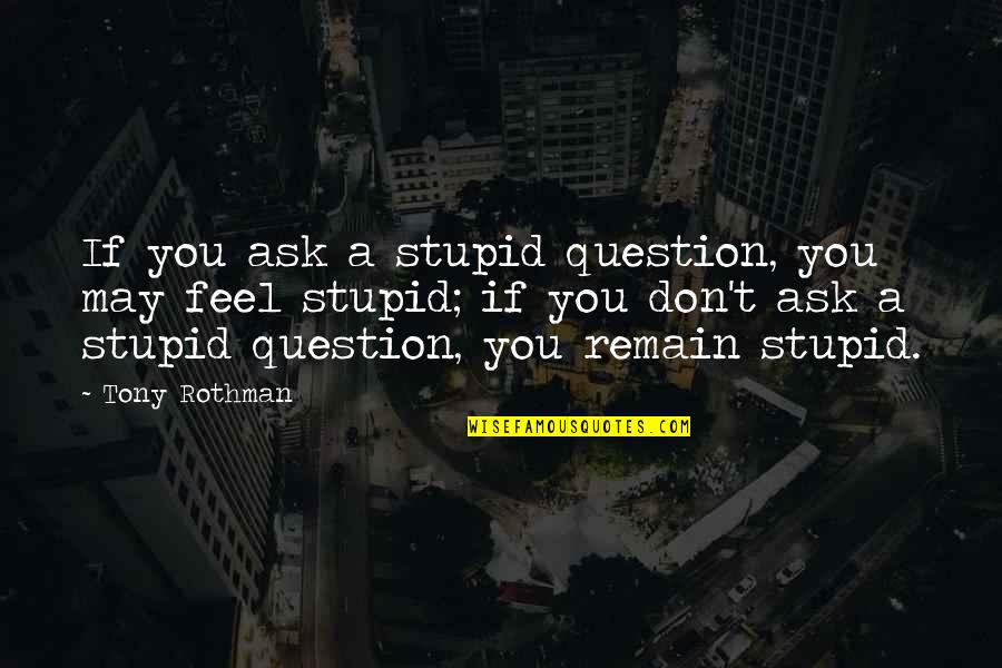 Lundquist Heart Quotes By Tony Rothman: If you ask a stupid question, you may