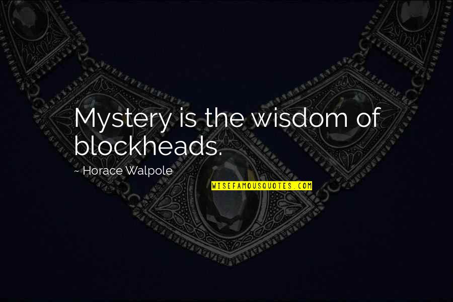 Lundquist Quotes By Horace Walpole: Mystery is the wisdom of blockheads.