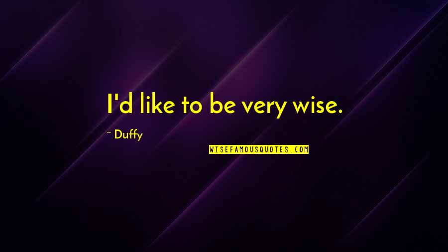 Lundquist Surgery Quotes By Duffy: I'd like to be very wise.