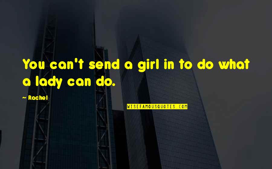Lundstram Sheffield Quotes By Rachel: You can't send a girl in to do