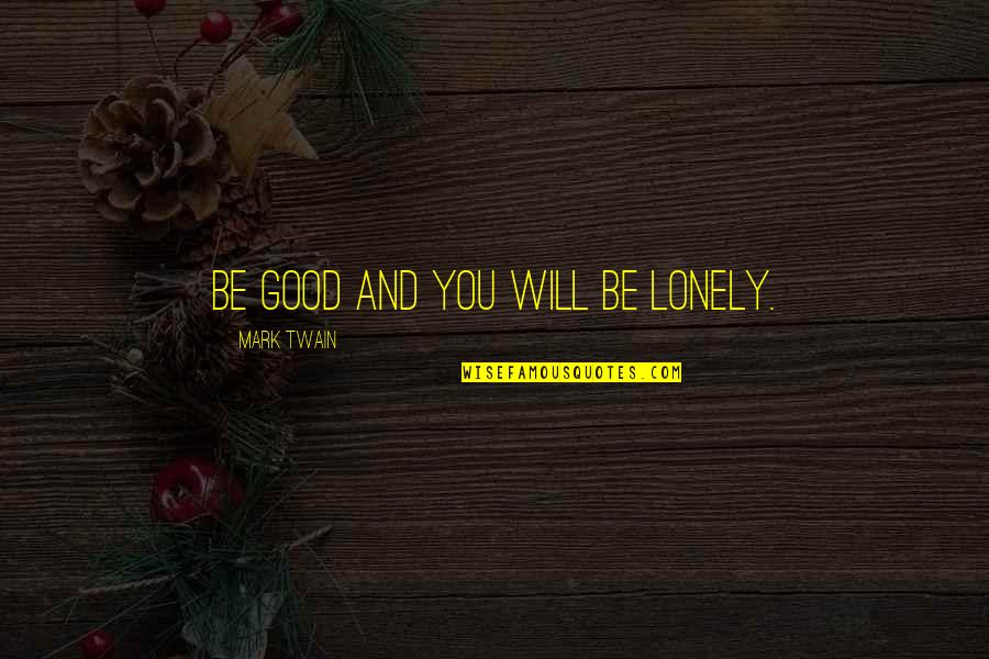 Lundstrom Transport Quotes By Mark Twain: Be good and you will be lonely.