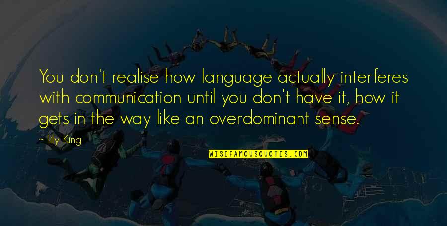 Lundt Vegetable Quotes By Lily King: You don't realise how language actually interferes with Lundt Vegetable Quotes By Lily King: You don't realise how language actually interferes with