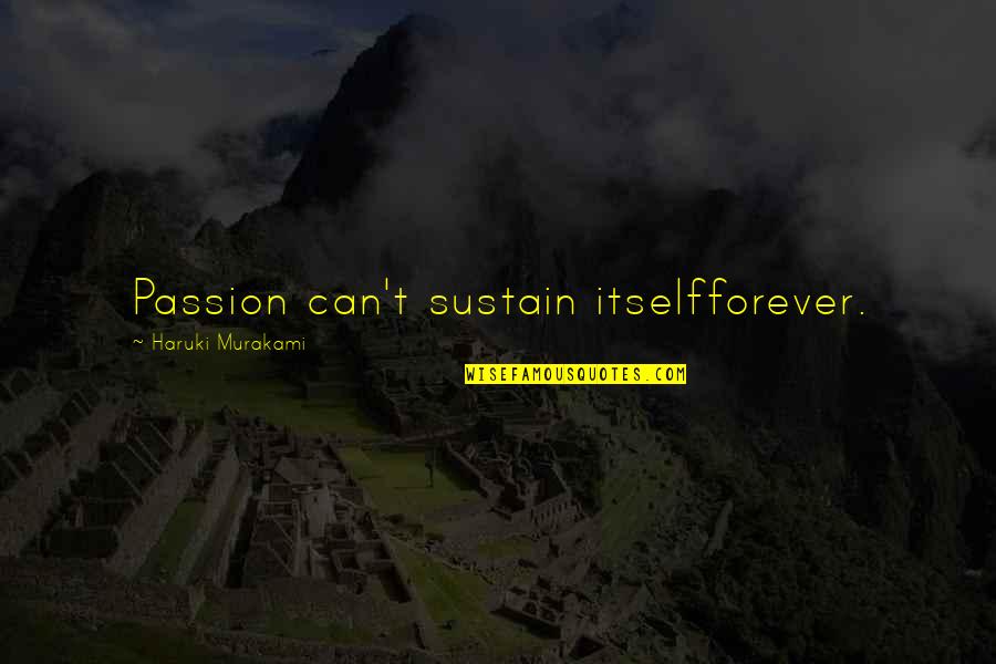 Lundvall Enterprise Quotes By Haruki Murakami: Passion can't sustain itselfforever. Lundvall Enterprise Quotes By Haruki Murakami: Passion can't sustain itselfforever.