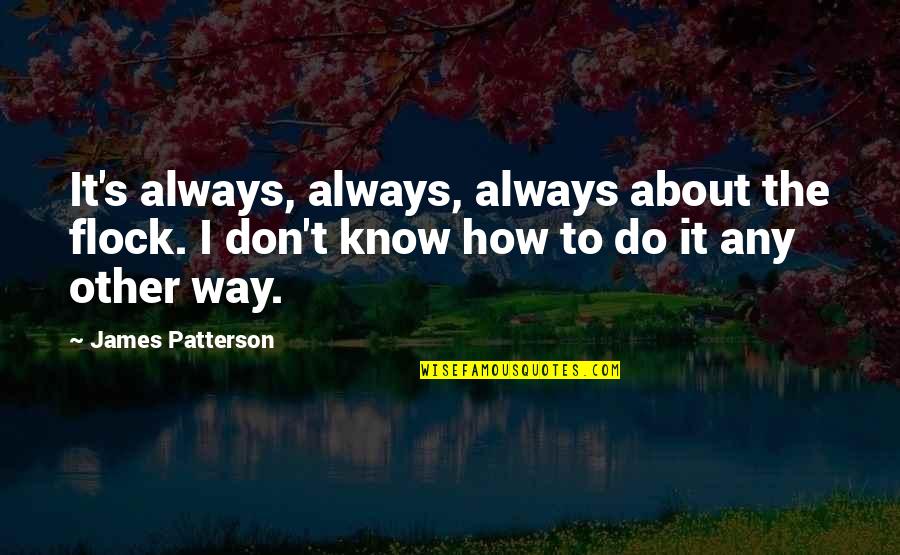 Lundy Quotes By James Patterson: It's always, always, always about the flock. I Lundy Quotes By James Patterson: It's always, always, always about the flock. I