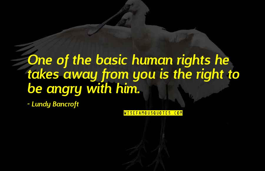 Lundy Quotes By Lundy Bancroft: One of the basic human rights he takes Lundy Quotes By Lundy Bancroft: One of the basic human rights he takes