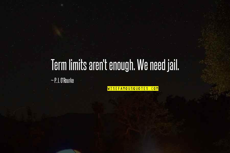Lundy Quotes By P. J. O'Rourke: Term limits aren't enough. We need jail. Lundy Quotes By P. J. O'Rourke: Term limits aren't enough. We need jail.