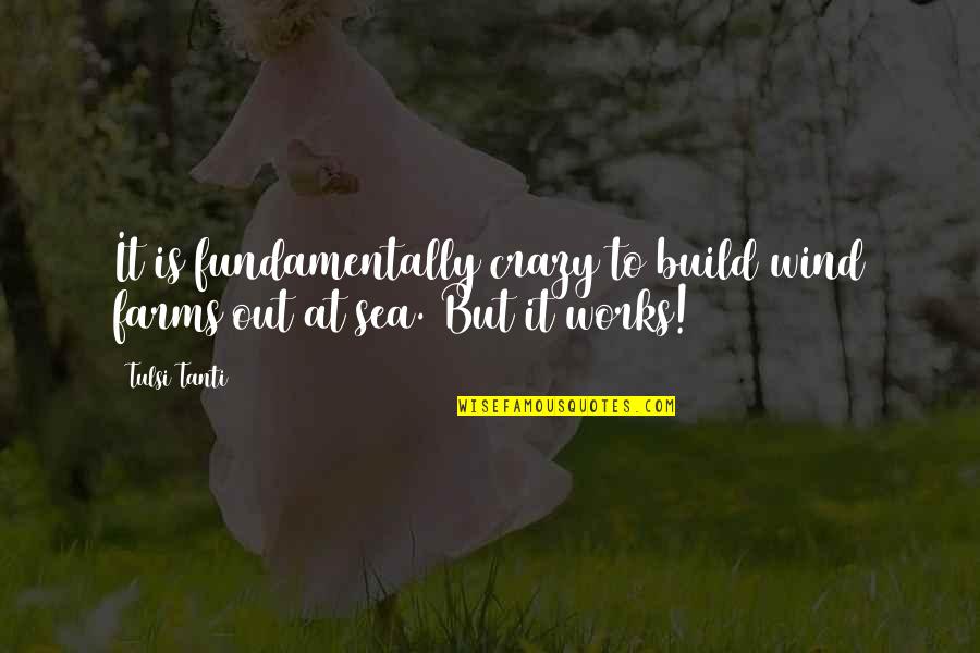 Lune Valley Pods Quotes By Tulsi Tanti: It is fundamentally crazy to build wind farms