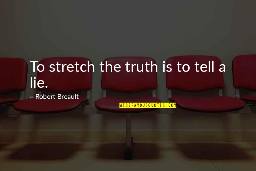 Lunellos Restaurant Quotes By Robert Breault: To stretch the truth is to tell a Lunellos Restaurant Quotes By Robert Breault: To stretch the truth is to tell a