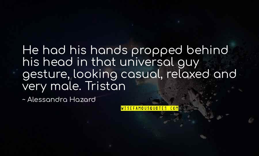 Lunenfeld Tanenbaum Quotes By Alessandra Hazard: He had his hands propped behind his head