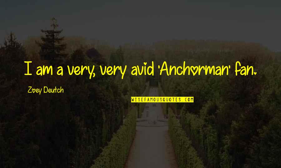 Lunenfeld Tanenbaum Quotes By Zoey Deutch: I am a very, very avid 'Anchorman' fan. Lunenfeld Tanenbaum Quotes By Zoey Deutch: I am a very, very avid 'Anchorman' fan.